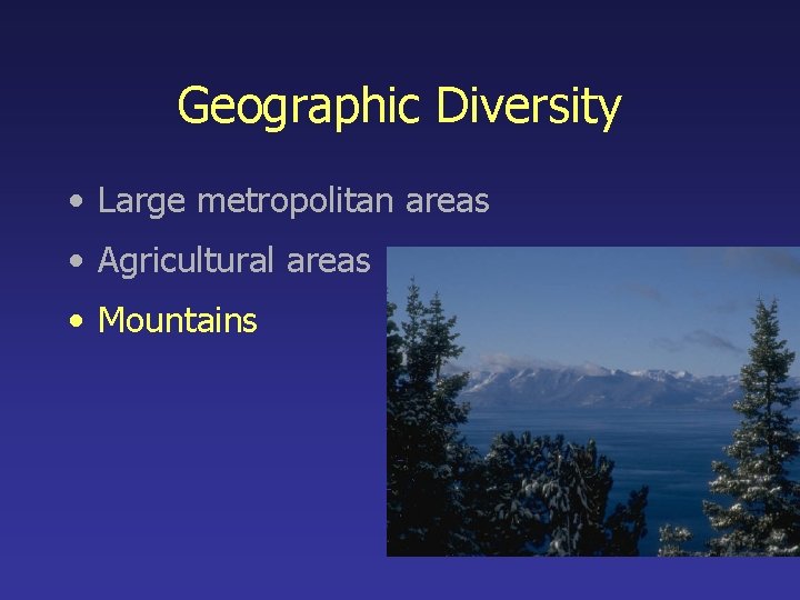 Geographic Diversity • Large metropolitan areas • Agricultural areas • Mountains 