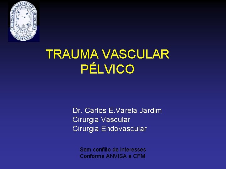 TRAUMA VASCULAR PÉLVICO Dr. Carlos E. Varela Jardim Cirurgia Vascular Cirurgia Endovascular Sem conflito