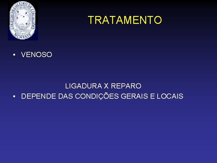 TRATAMENTO • VENOSO LIGADURA X REPARO • DEPENDE DAS CONDIÇÕES GERAIS E LOCAIS 