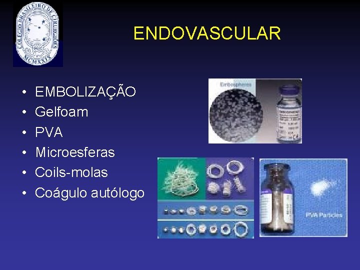 ENDOVASCULAR • • • EMBOLIZAÇÃO Gelfoam PVA Microesferas Coils-molas Coágulo autólogo 