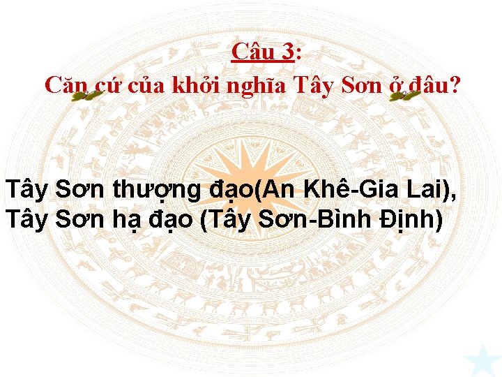 Câu 3: Căn cứ của khởi nghĩa Tây Sơn ở đâu? Tây Sơn thượng Câu 3: Căn cứ của khởi nghĩa Tây Sơn ở đâu? Tây Sơn thượng