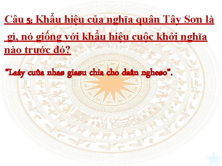 Câu 5: Khẩu hiệu của nghĩa quân Tây Sơn là gì, nó giống với Câu 5: Khẩu hiệu của nghĩa quân Tây Sơn là gì, nó giống với