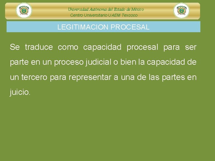 Universidad Autónoma del Estado de México Centro Universitario UAEM Texcoco LEGITIMACION PROCESAL Se traduce
