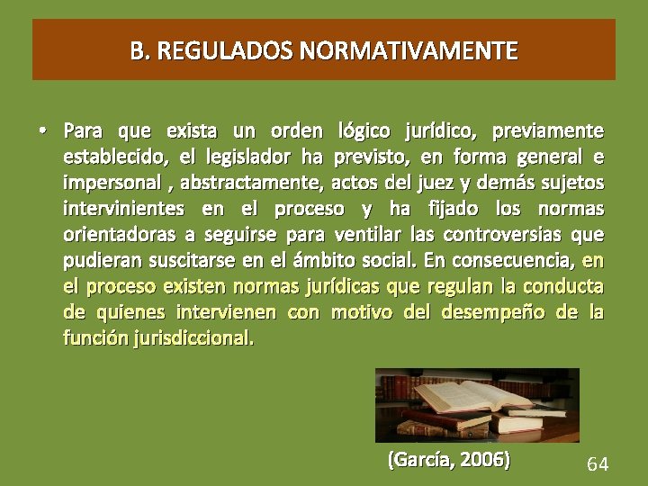 B. REGULADOS NORMATIVAMENTE • Para que exista un orden lógico jurídico, previamente establecido, el