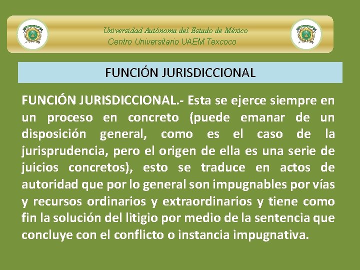 Universidad Autónoma del Estado de México Centro Universitario UAEM Texcoco FUNCIÓN JURISDICCIONAL. - Esta