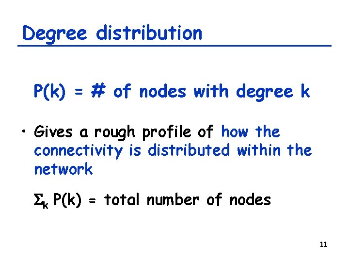 Degree distribution P(k) = # of nodes with degree k • Gives a rough Degree distribution P(k) = # of nodes with degree k • Gives a rough
