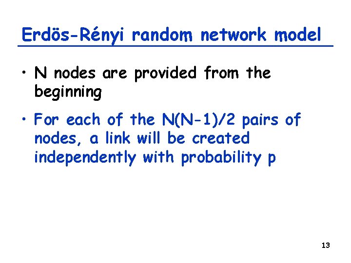 Erdös-Rényi random network model • N nodes are provided from the beginning • For Erdös-Rényi random network model • N nodes are provided from the beginning • For