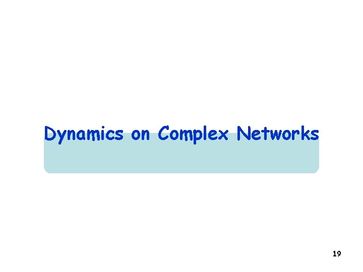 Dynamics on Complex Networks 19 Dynamics on Complex Networks 19
