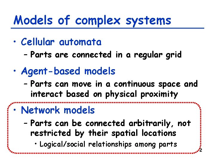 Models of complex systems • Cellular automata – Parts are connected in a regular Models of complex systems • Cellular automata – Parts are connected in a regular