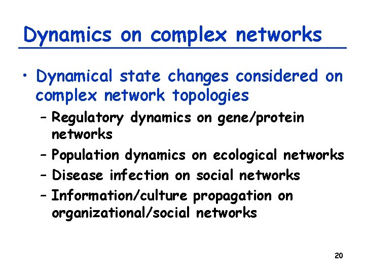 Dynamics on complex networks • Dynamical state changes considered on complex network topologies – Dynamics on complex networks • Dynamical state changes considered on complex network topologies –