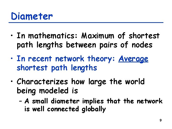 Diameter • In mathematics: Maximum of shortest path lengths between pairs of nodes • Diameter • In mathematics: Maximum of shortest path lengths between pairs of nodes •