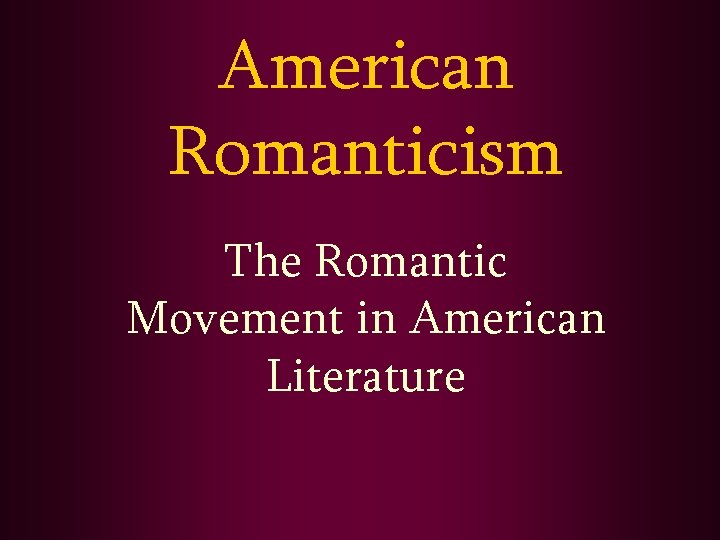 American Romanticism The Romantic Movement in American Literature 