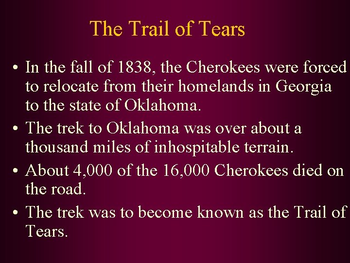 The Trail of Tears • In the fall of 1838, the Cherokees were forced