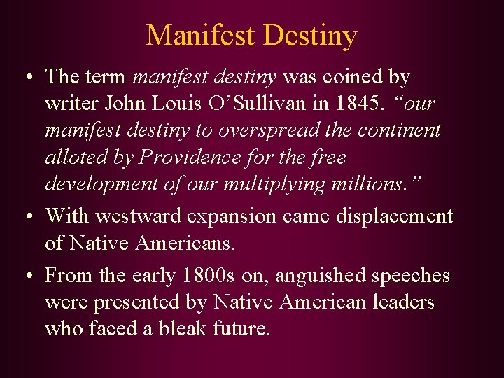 Manifest Destiny • The term manifest destiny was coined by writer John Louis O’Sullivan