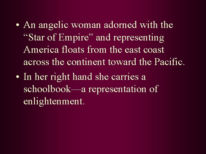  • An angelic woman adorned with the “Star of Empire” and representing America