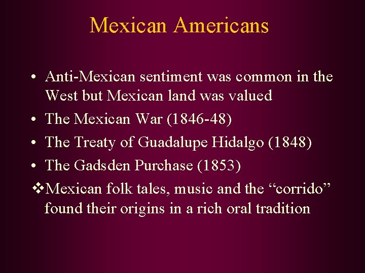 Mexican Americans • Anti-Mexican sentiment was common in the West but Mexican land was