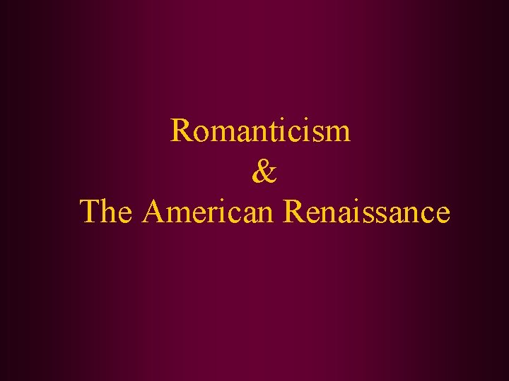 Romanticism & The American Renaissance 