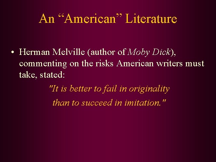 An “American” Literature • Herman Melville (author of Moby Dick), commenting on the risks