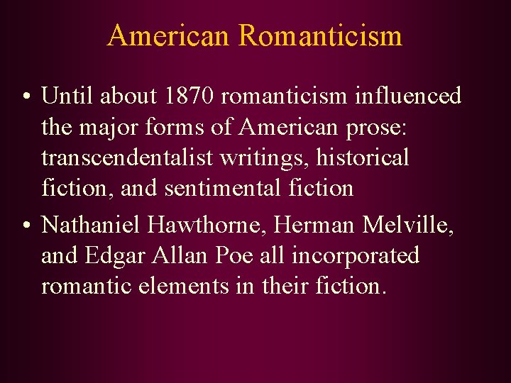 American Romanticism • Until about 1870 romanticism influenced the major forms of American prose: