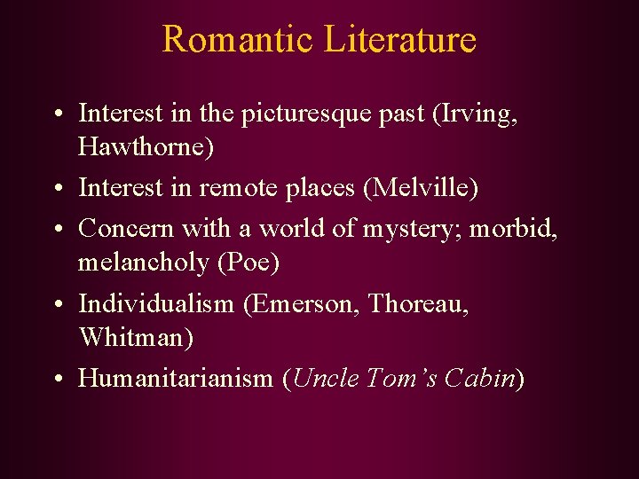 Romantic Literature • Interest in the picturesque past (Irving, Hawthorne) • Interest in remote