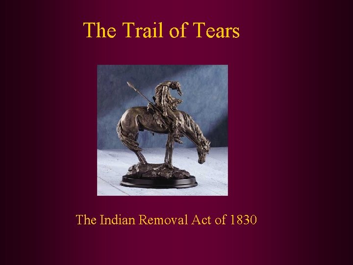 The Trail of Tears The Indian Removal Act of 1830 