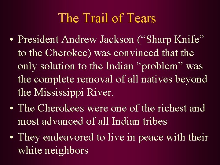 The Trail of Tears • President Andrew Jackson (“Sharp Knife” to the Cherokee) was