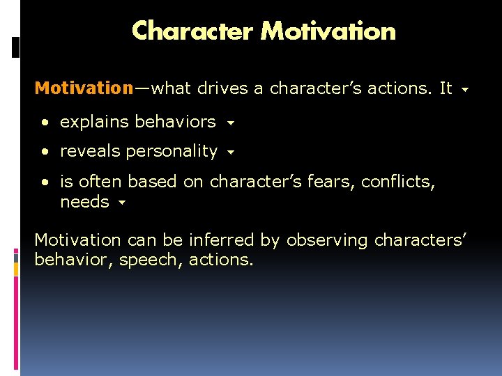 Character Motivation—what drives a character’s actions. It • explains behaviors • reveals personality •