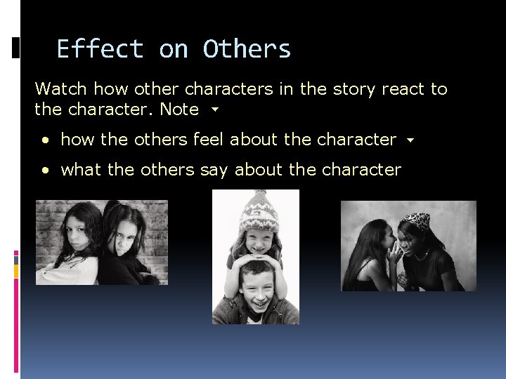 Effect on Others Watch how other characters in the story react to the character.