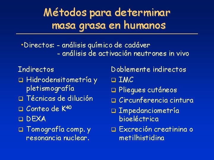 Métodos para determinar masa grasa en humanos • Directos: - análisis químico de cadáver