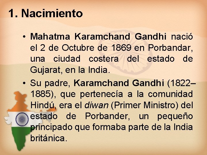 1. Nacimiento • Mahatma Karamchand Gandhi nació el 2 de Octubre de 1869 en