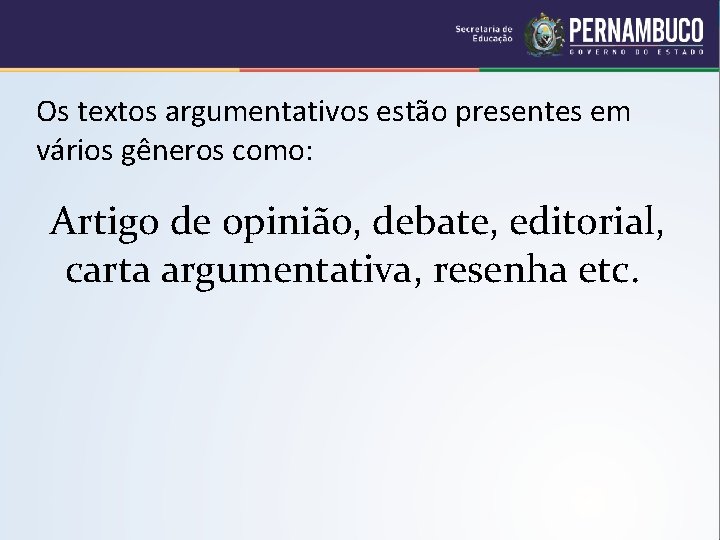 Os textos argumentativos estão presentes em vários gêneros como: Artigo de opinião, debate, editorial,