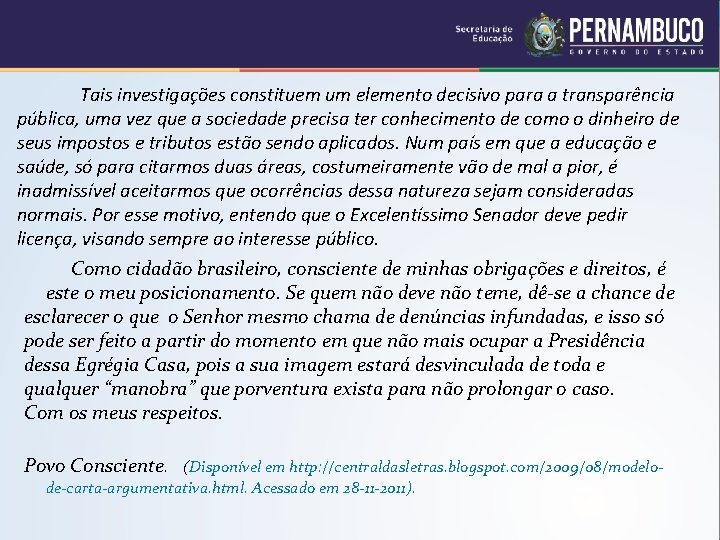 Tais investigações constituem um elemento decisivo para a transparência pública, uma vez que a