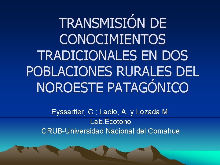 TRANSMISIÓN DE CONOCIMIENTOS TRADICIONALES EN DOS POBLACIONES RURALES DEL NOROESTE PATAGÓNICO Eyssartier, C. ;