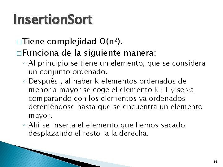Insertion. Sort � Tiene complejidad O(n 2). � Funciona de la siguiente manera: ◦