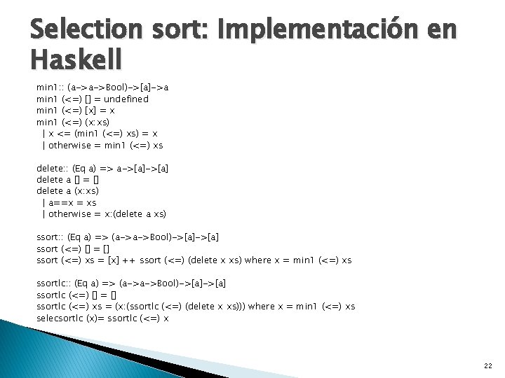 Selection sort: Implementación en Haskell min 1: : (a->a->Bool)->[a]->a min 1 (<=) [] =