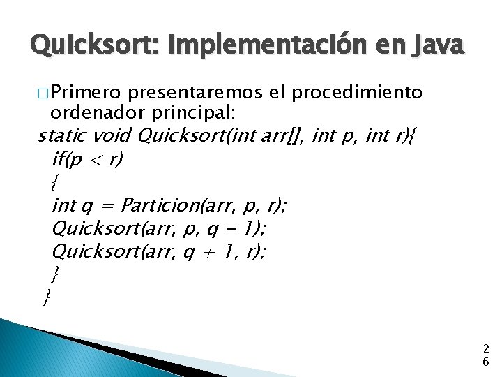 Quicksort: implementación en Java � Primero presentaremos el procedimiento ordenador principal: static void Quicksort(int