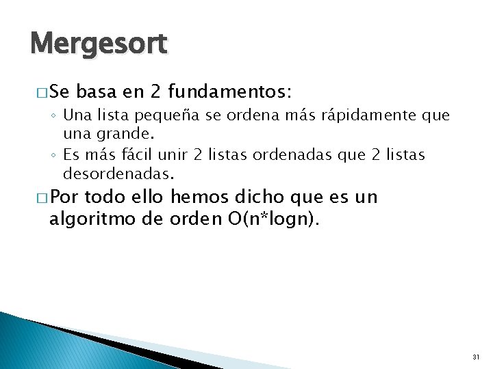 Mergesort � Se basa en 2 fundamentos: ◦ Una lista pequeña se ordena más
