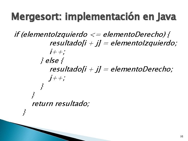 Mergesort: implementación en Java if (elemento. Izquierdo <= elemento. Derecho) { resultado[i + j]