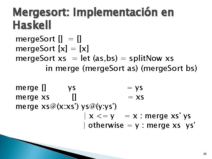 Mergesort: Implementación en Haskell merge. Sort [] = [] merge. Sort [x] = [x]