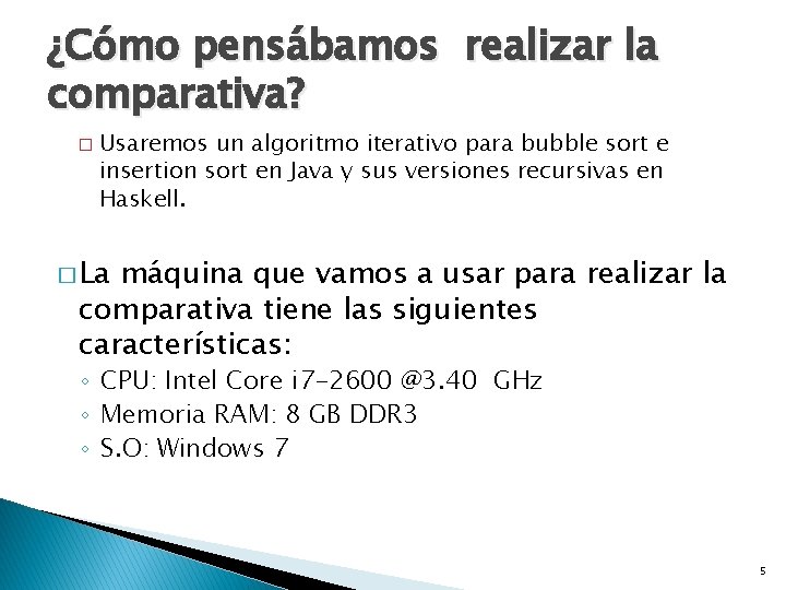 ¿Cómo pensábamos realizar la comparativa? � Usaremos un algoritmo iterativo para bubble sort e