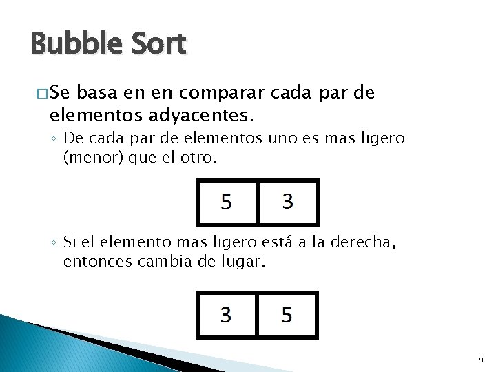 Bubble Sort � Se basa en en comparar cada par de elementos adyacentes. ◦