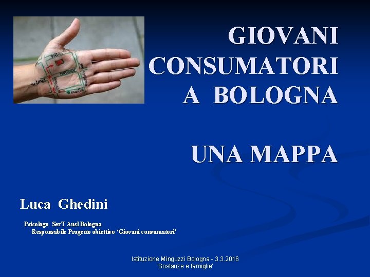 GIOVANI CONSUMATORI A BOLOGNA UNA MAPPA Luca Ghedini Psicologo Ser. T Ausl Bologna Responsabile
