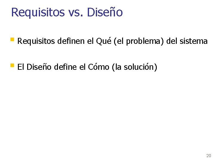 Requisitos vs. Diseño § Requisitos definen el Qué (el problema) del sistema § El