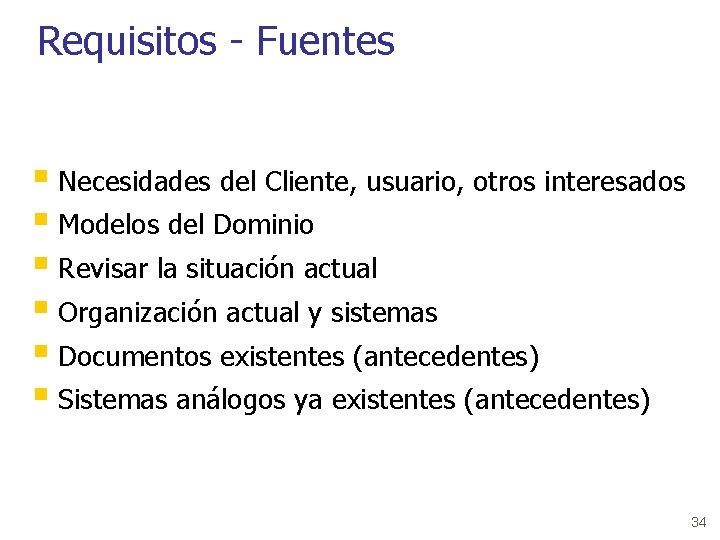 Requisitos - Fuentes § Necesidades del Cliente, usuario, otros interesados § Modelos del Dominio