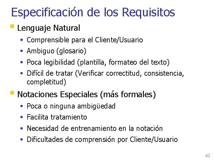 Especificación de los Requisitos § Lenguaje Natural § Comprensible para el Cliente/Usuario § Ambiguo