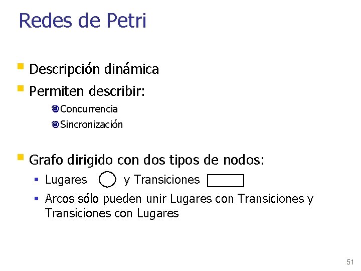 Redes de Petri § Descripción dinámica § Permiten describir: Concurrencia Sincronización § Grafo dirigido