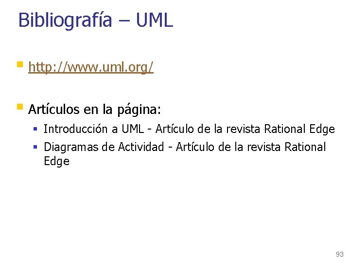 Bibliografía – UML § http: //www. uml. org/ § Artículos en la página: §