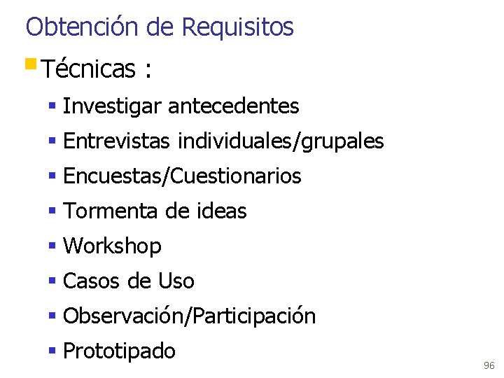Obtención de Requisitos § Técnicas : § Investigar antecedentes § Entrevistas individuales/grupales § Encuestas/Cuestionarios