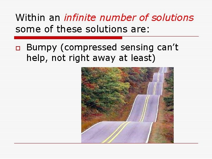 Within an infinite number of solutions some of these solutions are: o Bumpy (compressed