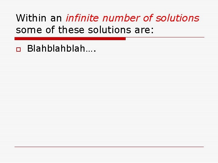 Within an infinite number of solutions some of these solutions are: o Blahblah…. 